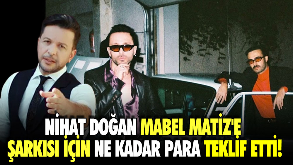 Nihat Doğan Mabel Matiz'e şarkısı için ne kadar para teklif etti!