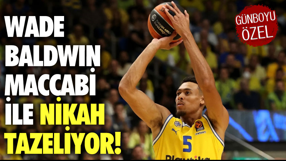 Wade Baldwin Maccabi ile nikah tazeliyor!