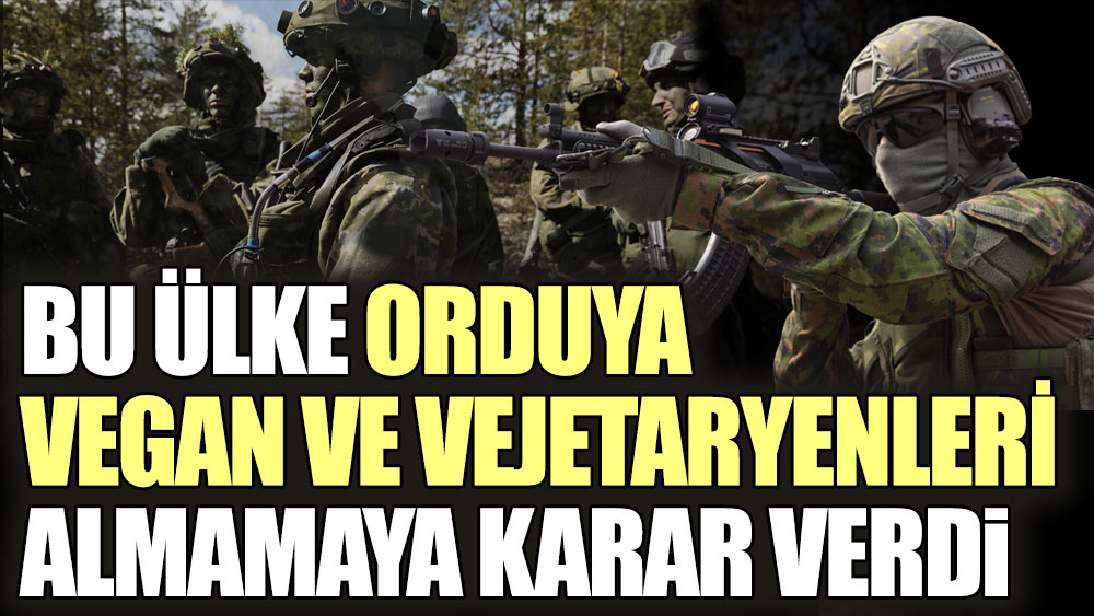 Bu ülke orduya vejetaryen ve veganları almamaya karar verdi