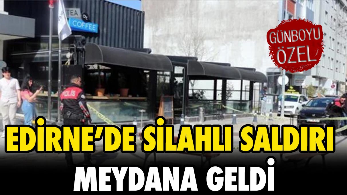 Edirne’de silahlı saldırı meydana geldi