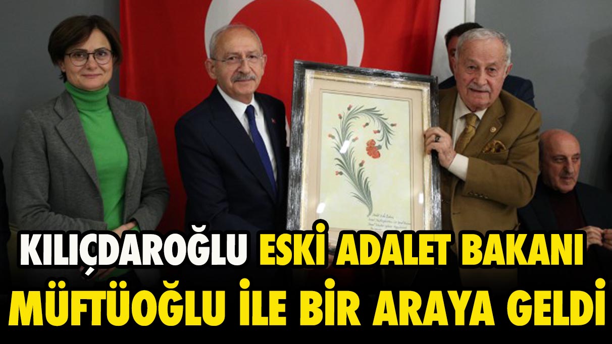 Kılıçdaroğlu, eski Adalet Bakanı İsmail Müftüoğlu ile bir araya geldi