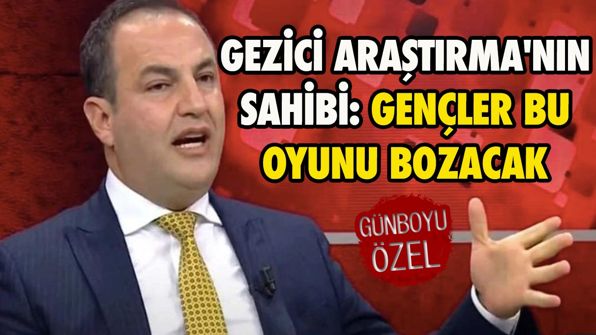 Gezici Araştırma'nın sahibi: Gençler bu oyunu bozacak