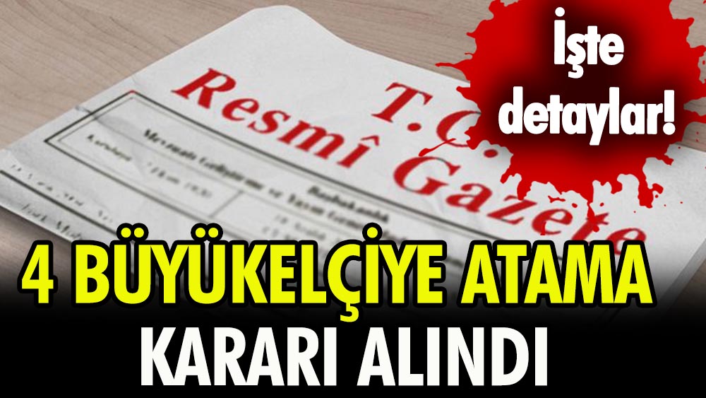 4 Büyükelçiye atama kararı alındı