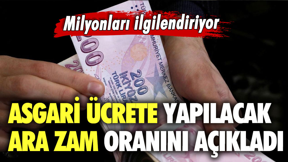 Milyonları ilgilendiriyor! Asgari ücrete yapılacak ara zam oranını açıkladı