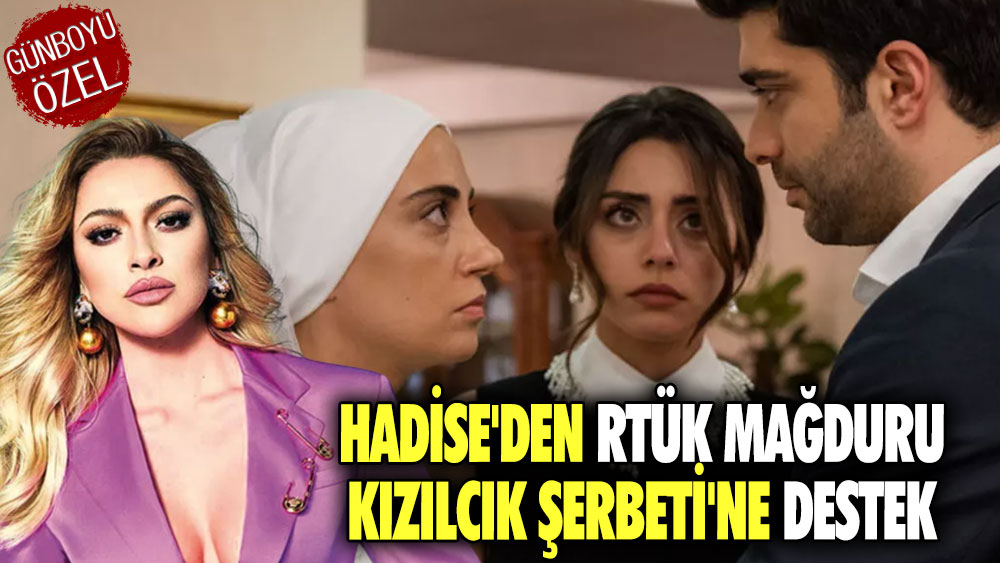 Hadise'den RTÜK mağduru Kızılcık Şerbeti'ne destek