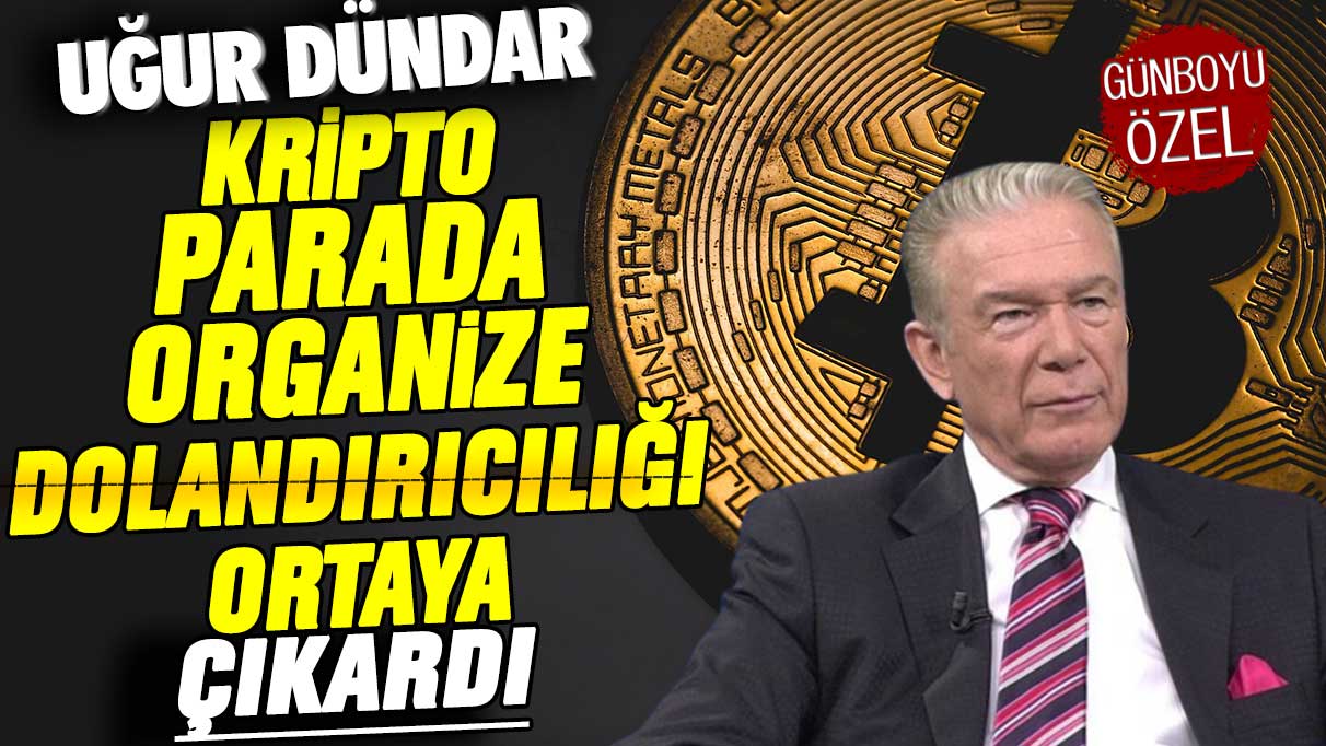 Uğur Dündar kripto parada organize dolandırıcılığı ortaya çıkardı