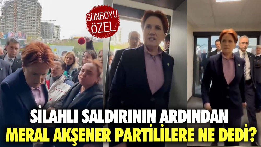 Silahlı saldırının ardından Meral Akşener partililere ne dedi?