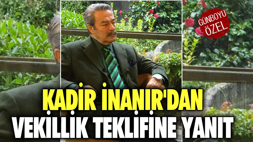 Kadir İnanır'dan vekillik teklifine yanıt