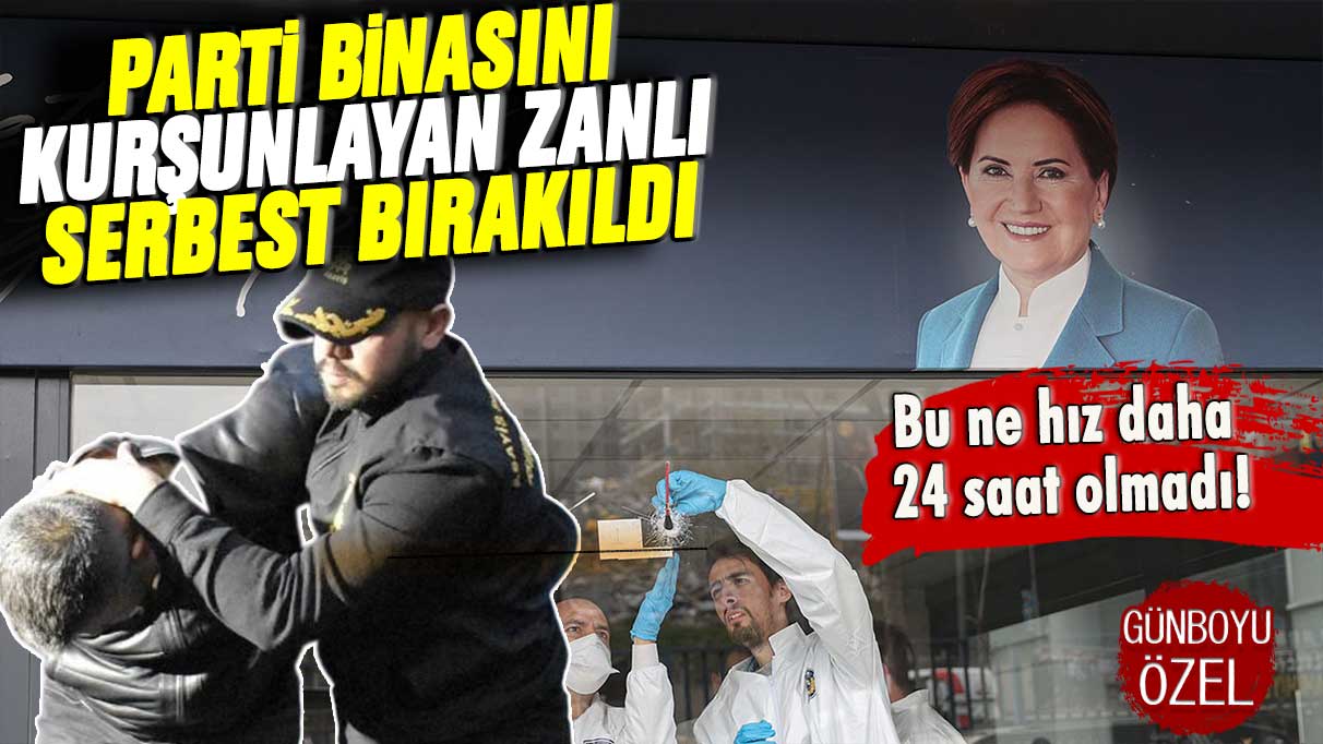 Bu ne hız daha 24 saat olmadı: İYİ Parti binasını kurşunlayan zanlı serbest bırakıldı!