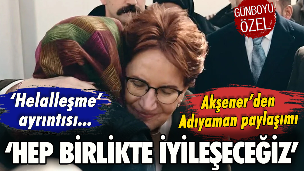 Akşener'den Adıyaman paylaşımı: 'Hep birlikte iyileşeceğiz'