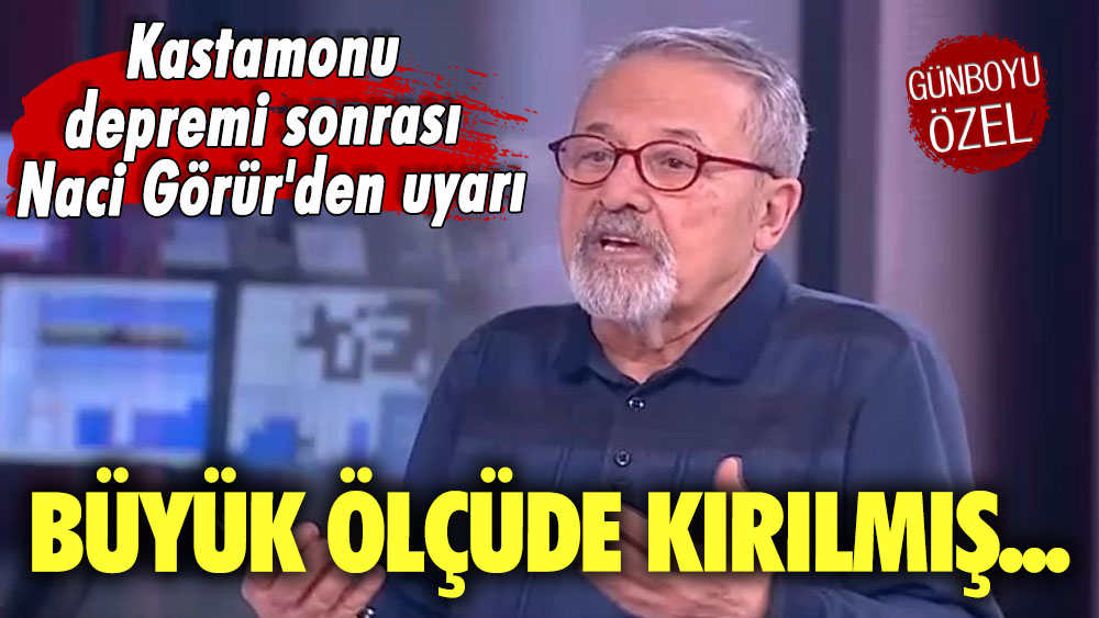 Kastamonu depremi sonrası Naci Görür'den uyarı: Büyük ölçüde kırılmış...