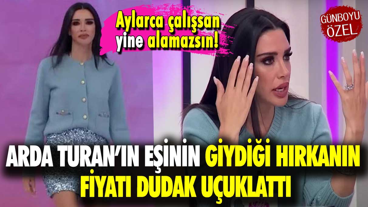 Arda Turan’ın eşinin giydiği hırkanın fiyatı dudak uçuklattı: Aylarca çalışsan yine alamazsın!