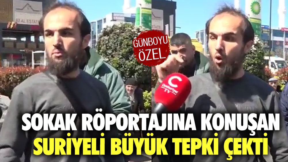 Sokak röportajına konuşan Suriyeli büyük tepki çekti