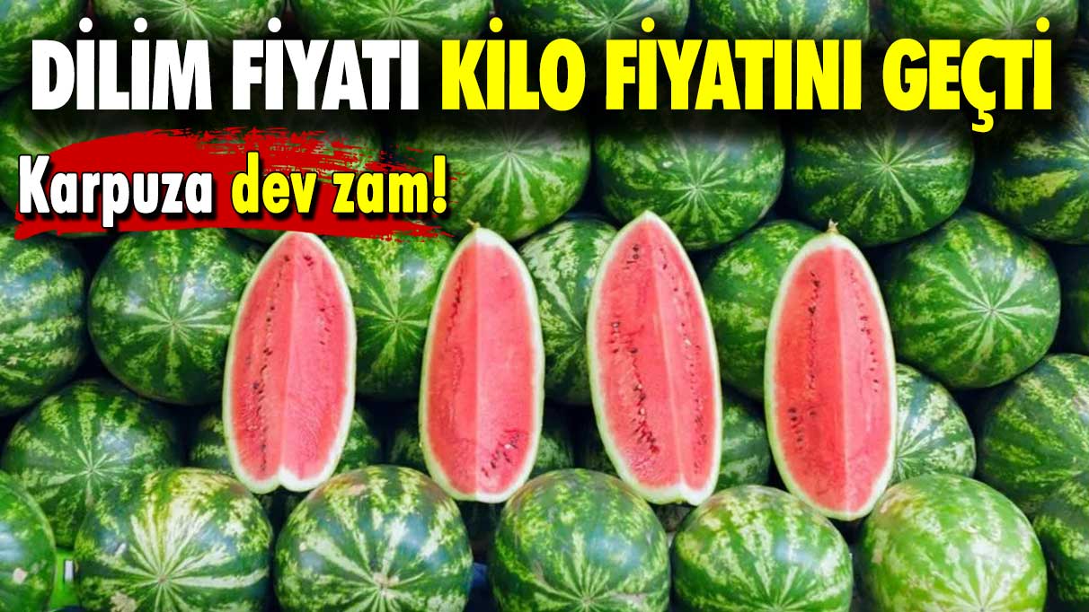 Karpuza dev zam: Dilim fiyatı kilo fiyatını geçti