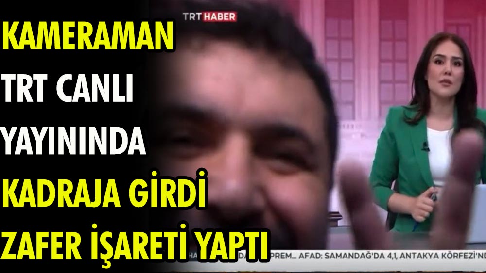 Kameraman TRT canlı yayınında kadraja girdi zafer işareti yaptı