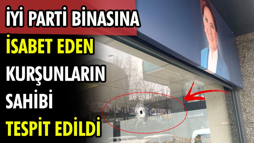 İYİ Parti binasına isabet eden kurşunların sahibi tespit edildi