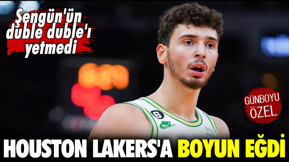 Şengün'ün duble duble'ı yetmedi, Houston Lakers'a boyun eğdi