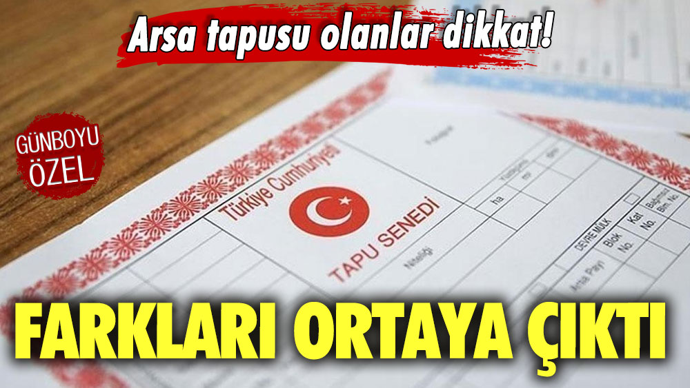 Milyonlarca kişiyi ilgilendiriyor! Arsa tapusu olanlar dikkat! Farkları ortaya çıktı