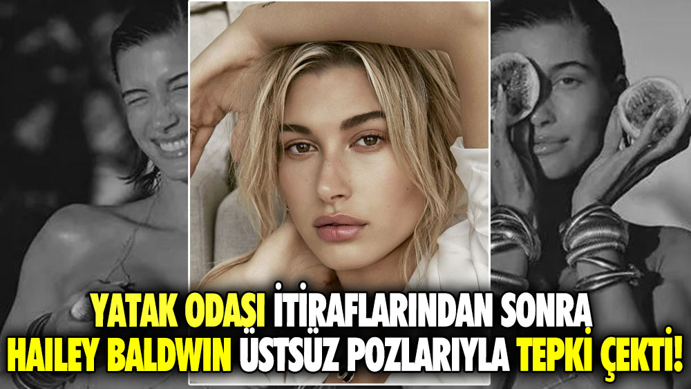 Yatak odası itiraflarından sonra Hailey Baldwin üstsüz pozlarıyla tepki çekti!