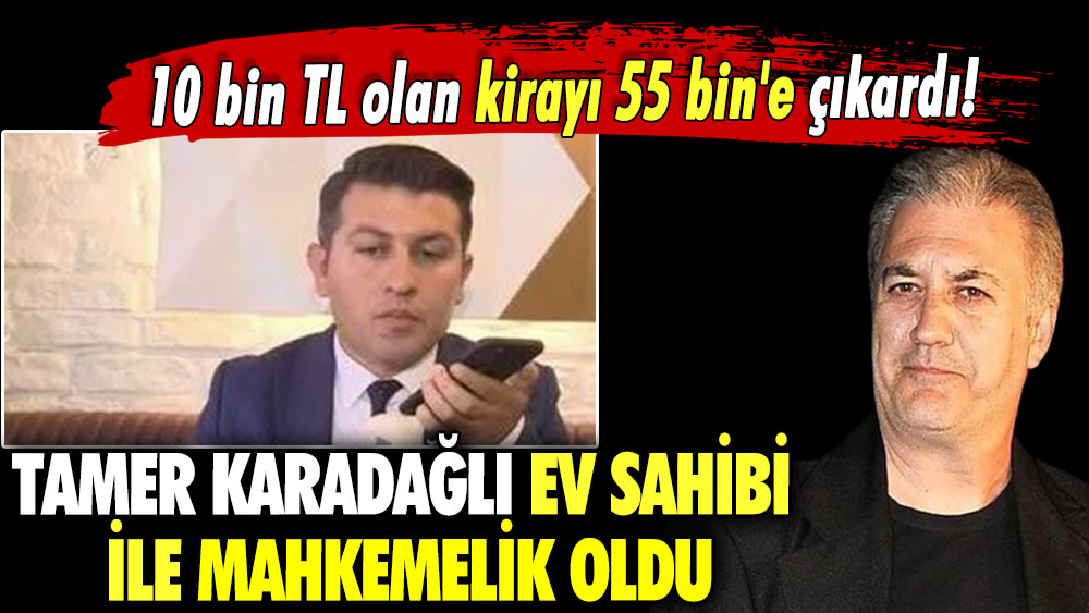 10 bin TL olan kirayı 55 bin'e çıkardı! Tamer Karadağlı ev sahibi ile mahkemelik oldu