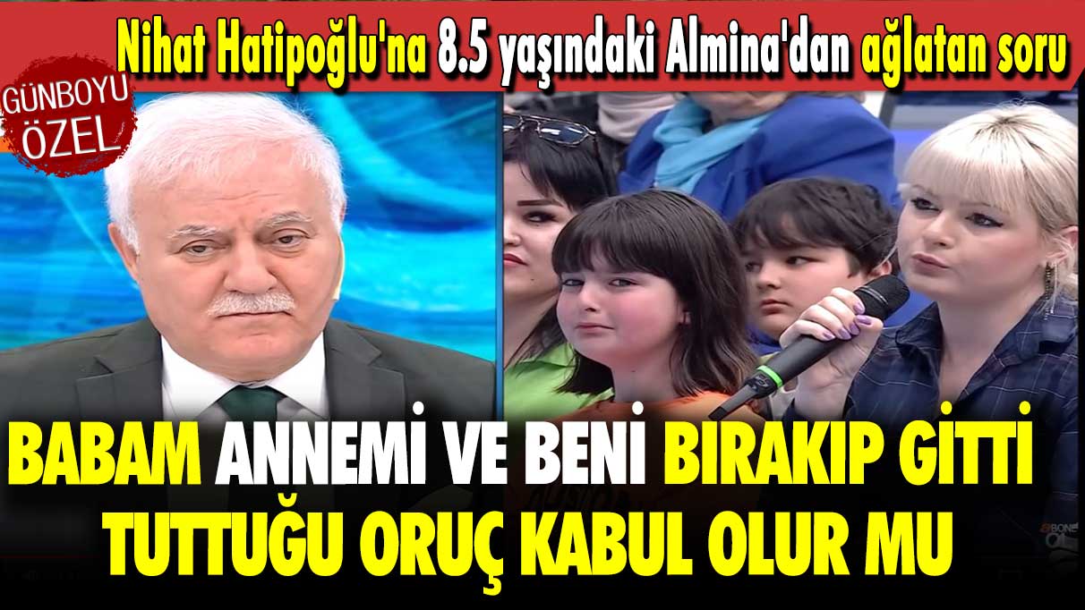 Nihat Hatipoğlu'na 8.5 yaşındaki Almina'dan ağlatan soru: Babam annemi ve beni bırakıp gitti tuttuğu oruç kabul olur mu