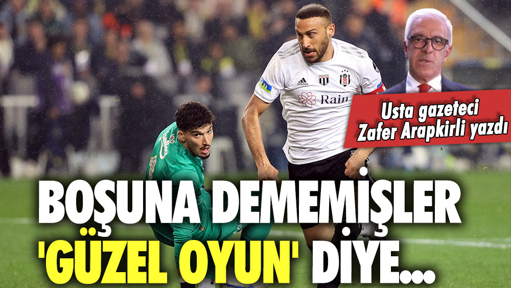 Usta gazeteci Zafer Arapkirli yazdı: Boşuna dememişler 'Güzel oyun' diye...