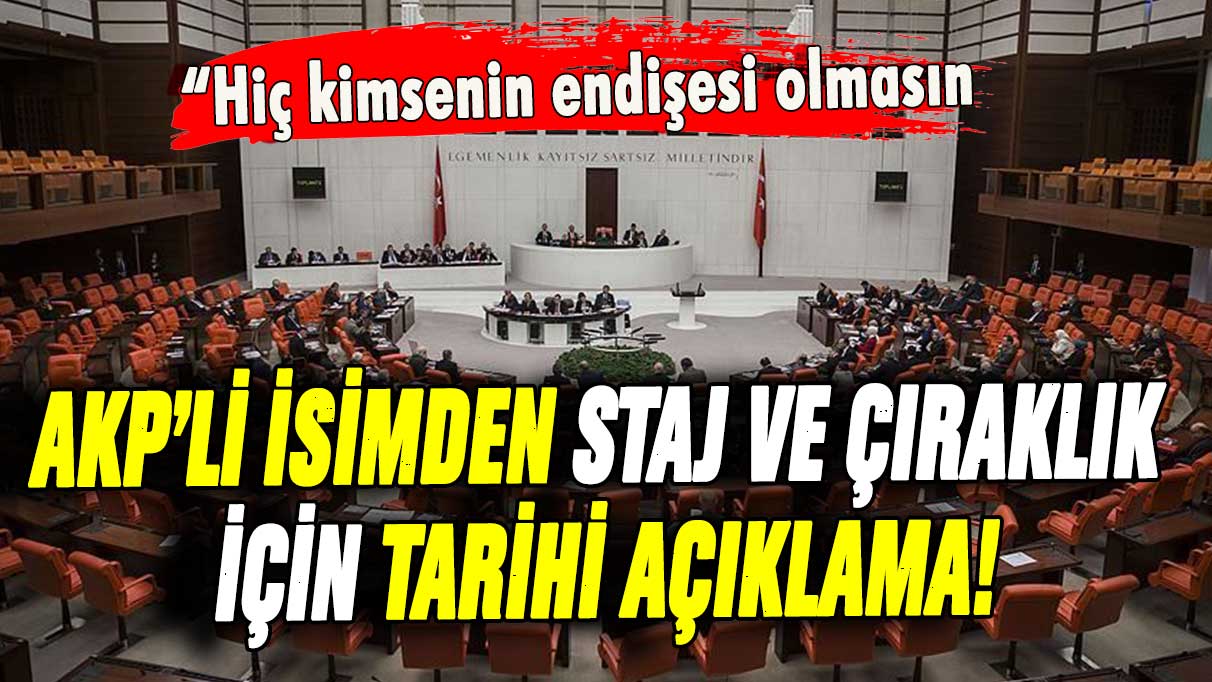 En yetkili AKP'li isimden staj ve çıraklık açıklaması: ''Kimsenin endişesi olmasın''