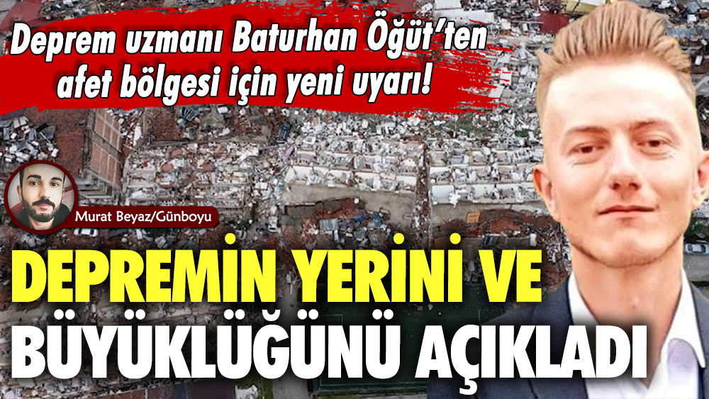 Deprem uzmanı Baturhan Öğüt’ten afet bölgesi için yeni uyarı! Depremin yerini ve büyüklüğünü açıkladı