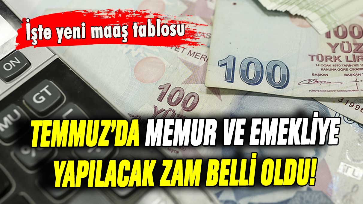 Temmuz'da memur ve emekliye yapılacak ara zam belli oldu: İşte yeni maaş tablosu