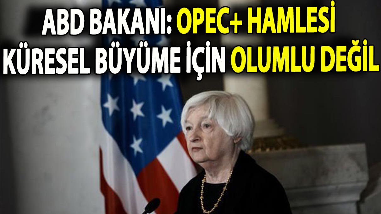 ABD Bakanı: OPEC+ hamlesi küresel büyüme için olumlu değil