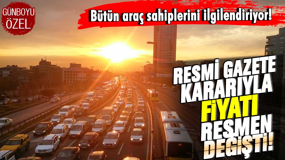 Bütün araç sahiplerini ilgilendiriyor: Resmi Gazete'de yayımlanarak fiyatı resmen değişti