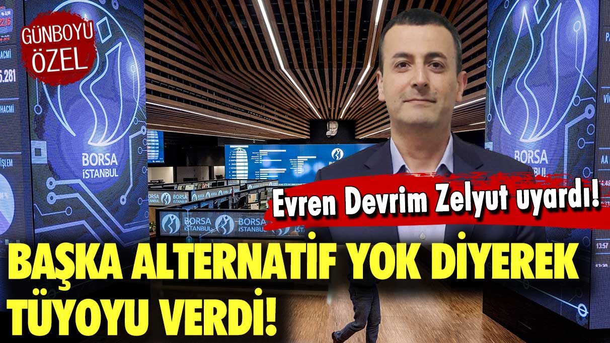 Evren Devrim Zelyut'tan flaş borsa tüyosu: Başka alternatif yok diyerek açıkladı