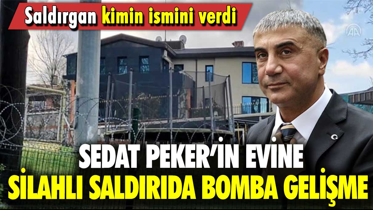 Sedat Peker’in evine silahlı saldırıda bomba gelişme: Saldırgan kimin ismini verdi