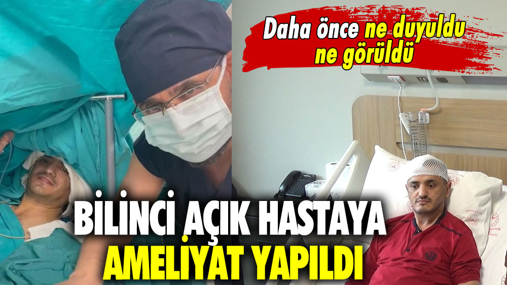 Daha önce ne duyuldu, ne görüldü! Bilinci açık hastaya ameliyat yapıldı