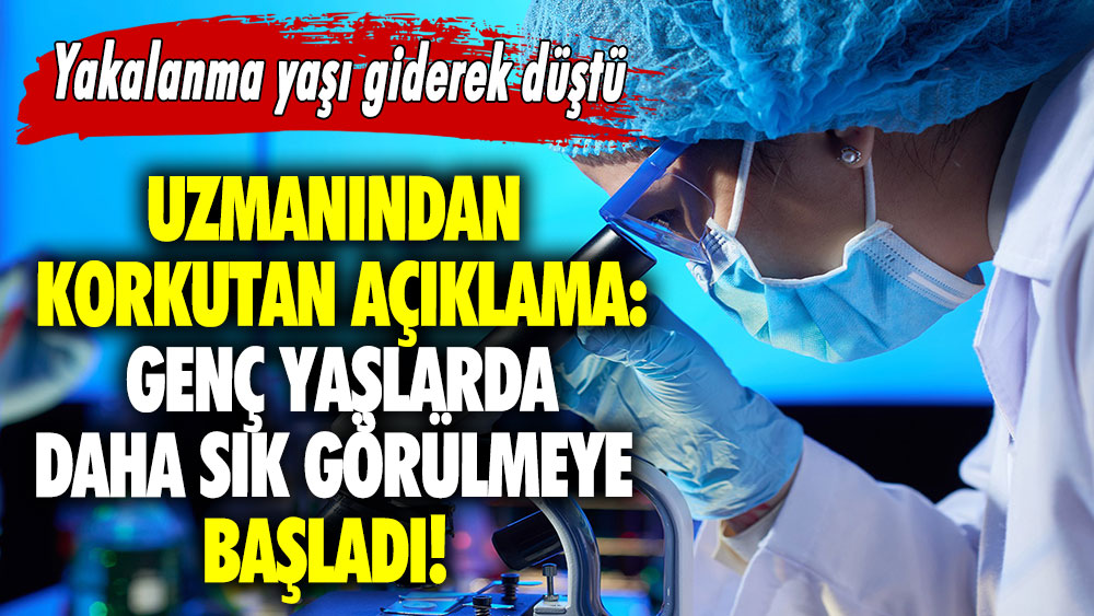 Uzmanından korkutan açıklama: Genç yaşlarda daha sık görülmeye başladı!  Yakalanma yaşı giderek düştü