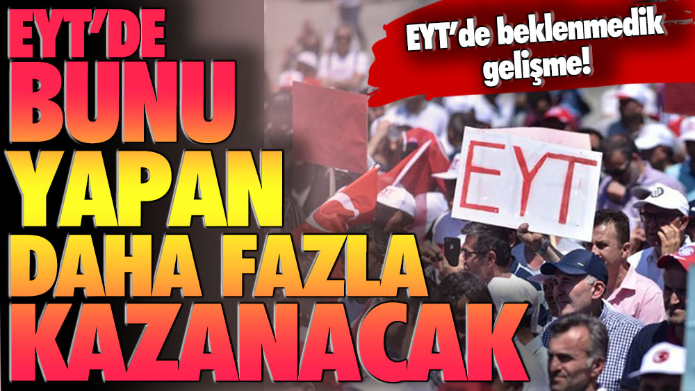 EYT'de beklenmedik gelişme: Bunu yapanlar çok daha fazla kazanacak!