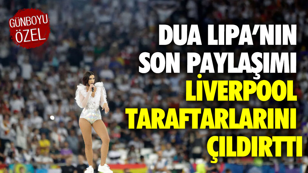 Dua Lipa’nın son paylaşımı Liverpool taraftarlarını çıldırttı