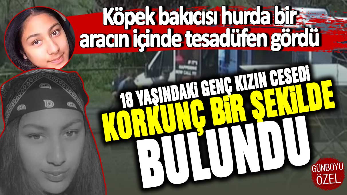 18 yaşındaki genç kızın cesedi korkunç bir şekilde bulundu