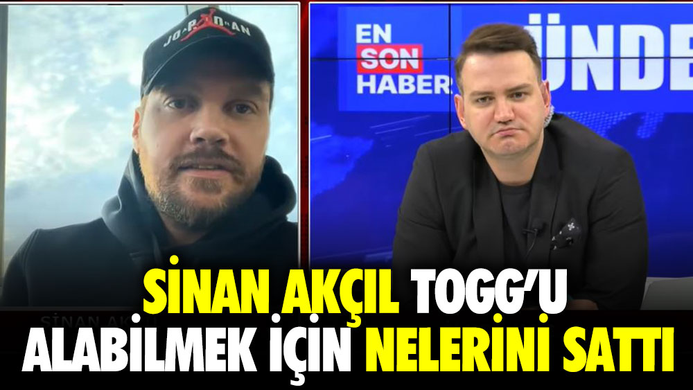 Sinan Akçıl Togg'u alabilmek için nelerini sattı