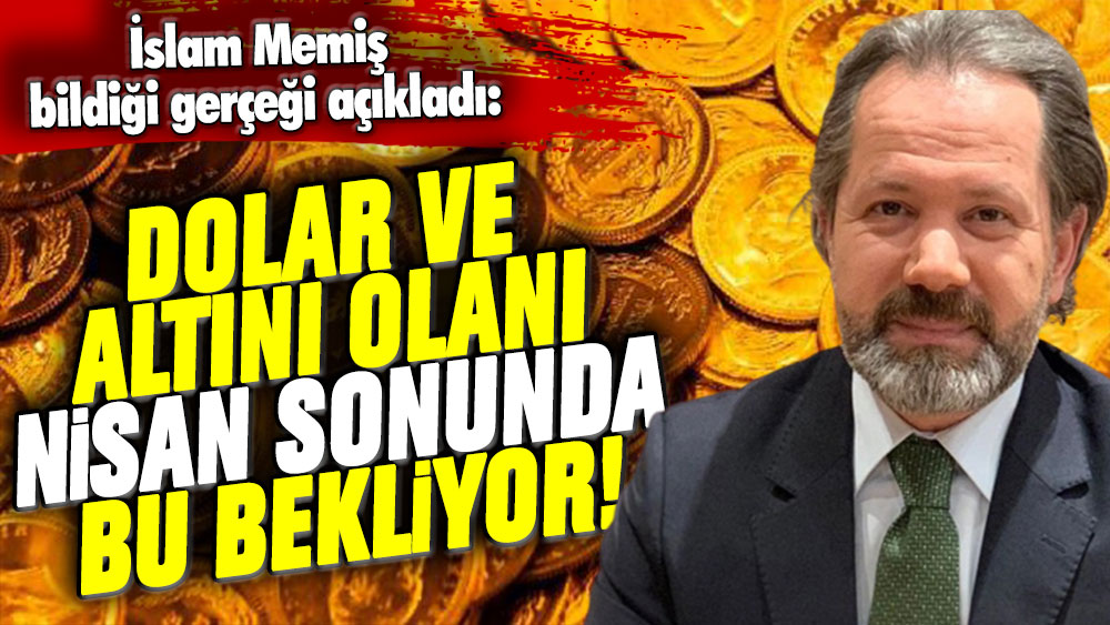 İslam Memiş bildiği gerçeği açıkladı: İşte dolar ve altın sahiplerinin Nisan sonu başına gelecekler