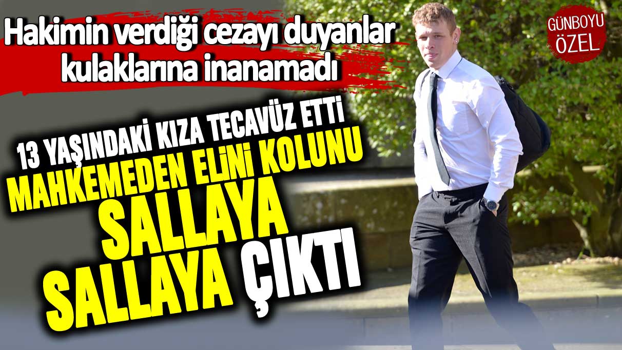 13 yaşındaki kıza tecavüz etti, mahkemeden elini kolunu sallayarak çıktı!