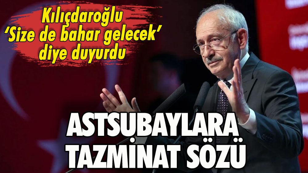 Kılıçdaroğlu'ndan astsubaylara tazminat sözü: 'Size de bahar gelecek'