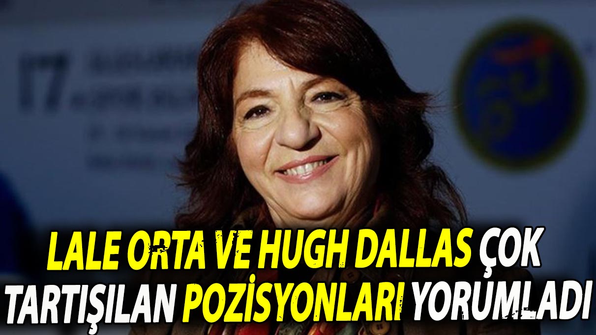 Lale Orta ve Hugh Dallas çok tartışılan pozisyonları yorumladı!