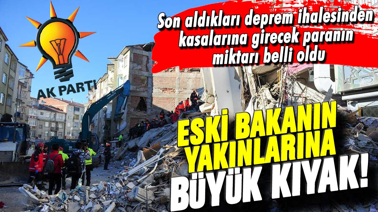 Son aldıkları deprem ihalesinden kasalarına girecek paranın miktarı belli oldu: Eski bakanın yakınlarına büyük kıyak