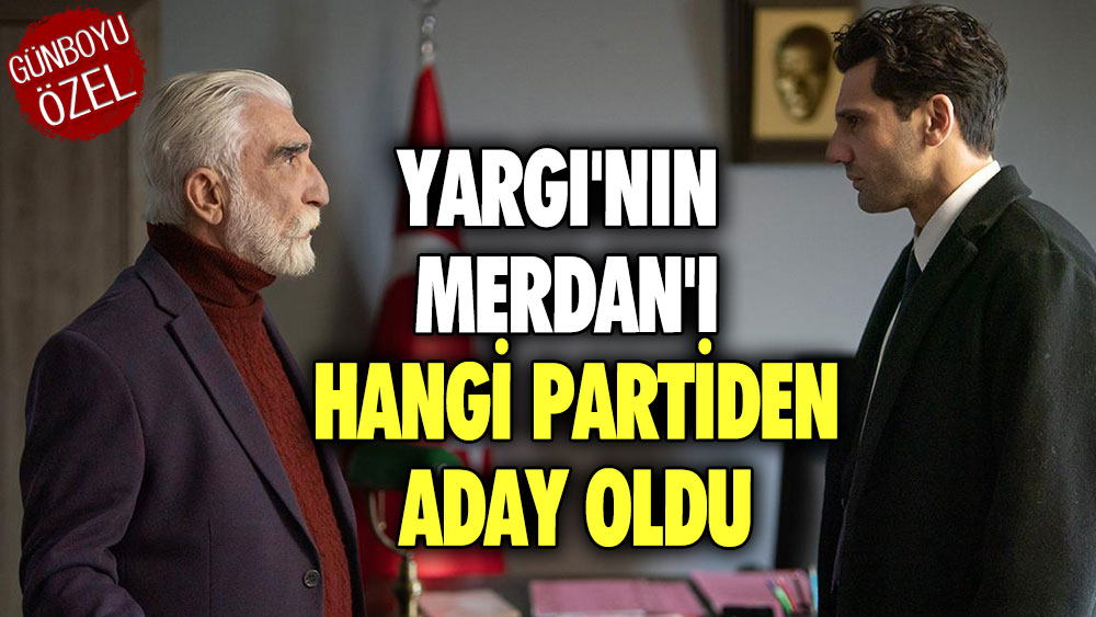 Yargı'nın Merdan'ı hangi partiden aday oldu