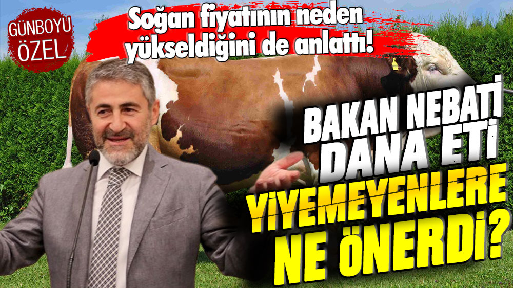 Soğan fiyatının neden yükseldiğini de anlattı! Bakan Nebati dana eti yiyemeyenlere ne önerdi?