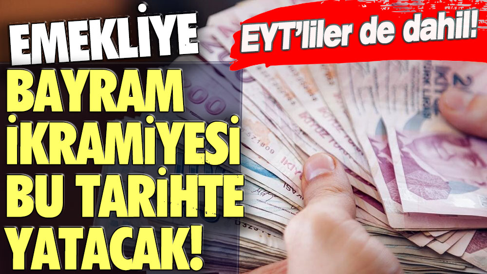 EYT ve emekliler dikkat: Bayram ikramiyesinin hesaplara yatacağı tarih açıklandı