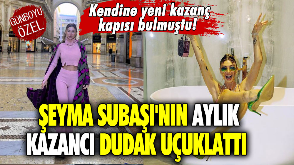 Kendine yeni kazanç kapısı bulmuştu! Şeyma Subaşı'nın aylık kazancı dudak uçuklattı