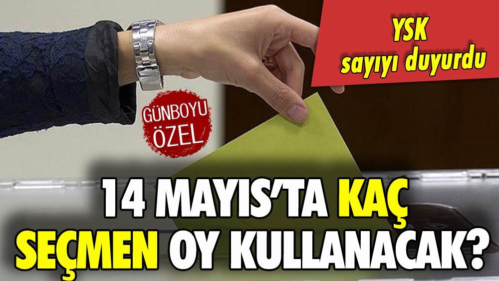 14 Mayıs'ta oy kullanacak seçmen sayısı belli oldu