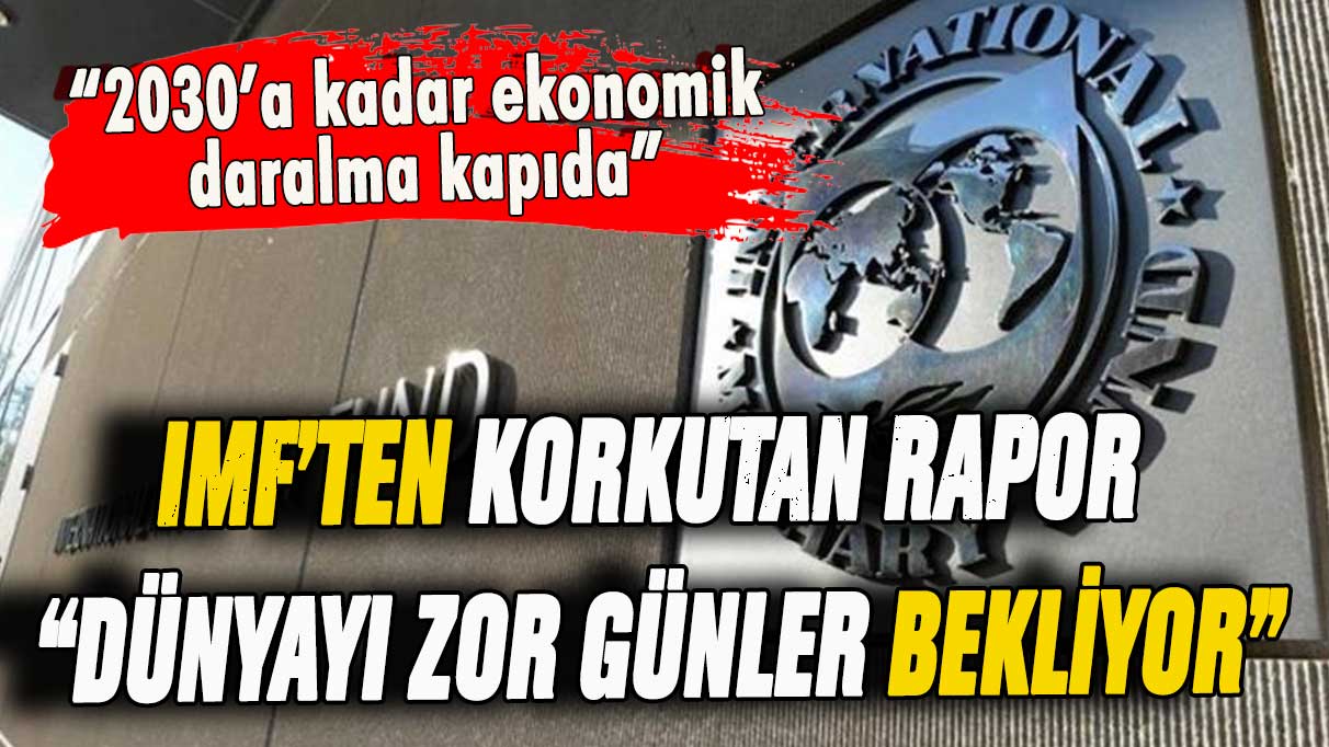 IMF'ten korkutan rapor: ''Dünya ekonomisini zor günler bekliyor''